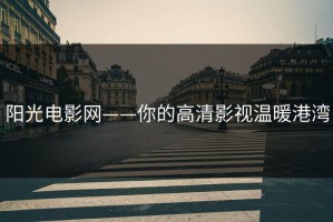 阳光电影网——你的高清影视温暖港湾