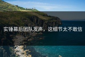 实锤幕后团队发声，这细节太不敢信
