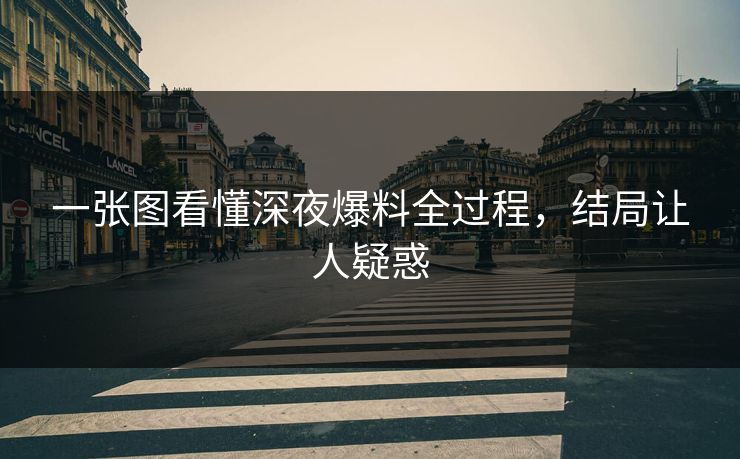 一张图看懂深夜爆料全过程，结局让人疑惑