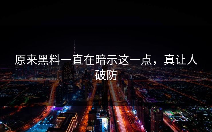 原来黑料一直在暗示这一点，真让人破防